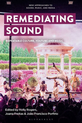 Remediating Sound: Repeatable Culture, YouTube and Music (New Approaches to Sound, Music, and Media)