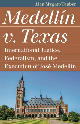Medellín v. Texas: International Justice, Federalism, and the Execution of JosE Medellin (Landmark Law Cases and American Society)