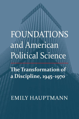 Foundations and American Political Science: The Transformation of a Discipline, 1945-1970