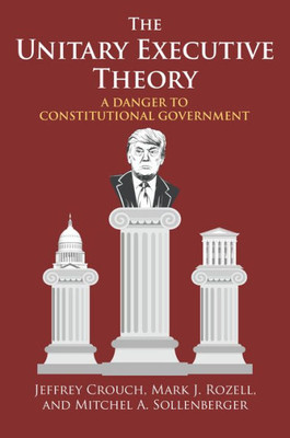 The Unitary Executive Theory: A Danger to Constitutional Government