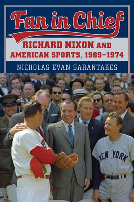 Fan in Chief: Richard Nixon and American Sports, 1969-1974