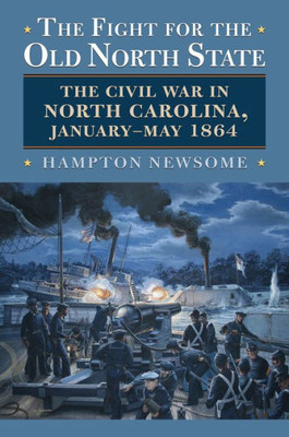 The Fight for the Old North State: The Civil War in North Carolina, January-May 1864 (Modern War Studies)