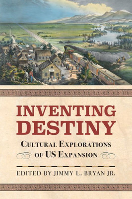 Inventing Destiny: Cultural Explorations of US Expansion