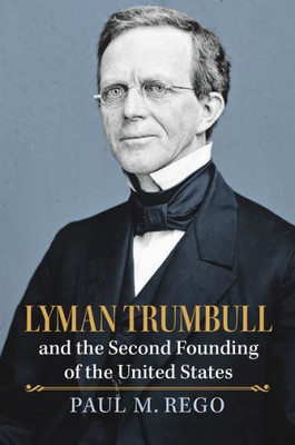 Lyman Trumbull and the Second Founding of the United States (American Political Thought)