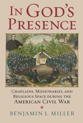In God's Presence: Chaplains, Missionaries, and Religious Space during the American Civil War (Modern War Studies)