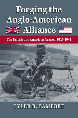 Forging the Anglo-American Alliance: The British and American Armies, 1917-1941