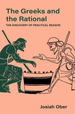 The Greeks and the Rational: The Discovery of Practical Reason (Volume 76) (Sather Classical Lectures)