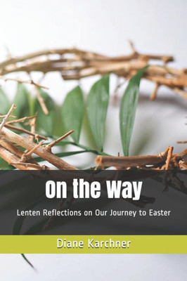 On the Way: Lenten Reflections on Our Journey to Easter