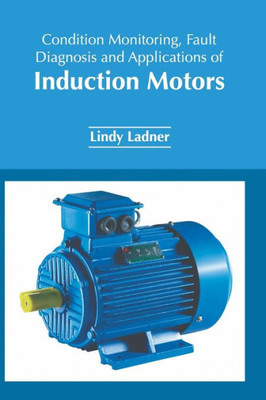 Condition Monitoring, Fault Diagnosis and Applications of Induction Motors