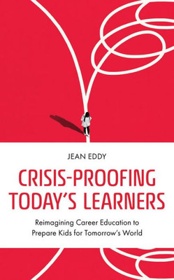 Crisis-Proofing Today's Learners: Reimagining Career Education to Prepare Kids for Tomorrow's World