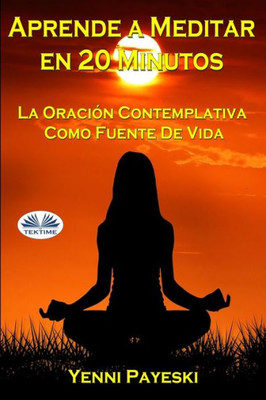 Aprende A Meditar En 20 Minutos: La Oración Contemplativa Como Fuente De Vida (Spanish Edition)