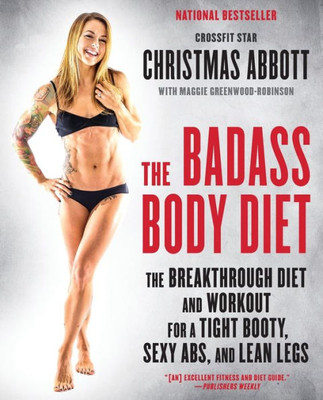 The Badass Body Diet: The Breakthrough Diet and Workout for a Tight Booty, Sexy Abs, and Lean Legs (The Badass Series)