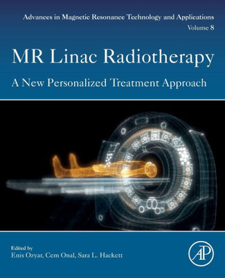 MR Linac Radiotherapy: A New Personalized Treatment Approach (Volume 8) (Advances in Magnetic Resonance Technology and Applications, Volume 8)