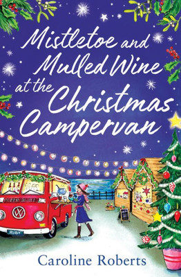 Mistletoe and Mulled Wine at the Christmas Campervan: The heartwarming, joyful new Christmas romance novel from the Kindle bestselling author (The Cosy Campervan Series) (Book 2)