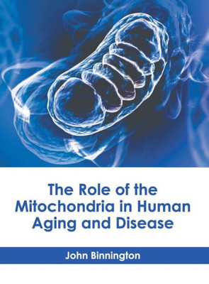 The Role of the Mitochondria in Human Aging and Disease