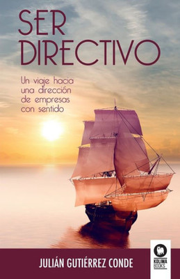 Ser directivo: Un viaje hacia una dirección de empresas con sentido (Spanish Edition)