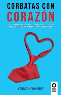 Corbatas con corazón: Por quE la emoción asociada a la razón puede conseguir resultados sorprendentes en la vida y la empresa (Spanish Edition)