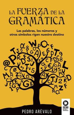 La fuerza de la gramática: Las palabras, los números y otros símbolos rigen nuestro destino (Spanish Edition)