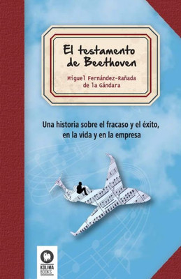 El testamento de Beethoven: Una historia sobre el fracaso y el Exito, en la vida y en la empresa (Spanish Edition)