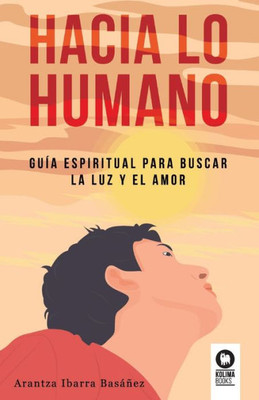 Hacia lo humano: Guía espiritual para buscar la luz y el amor (Spanish Edition)