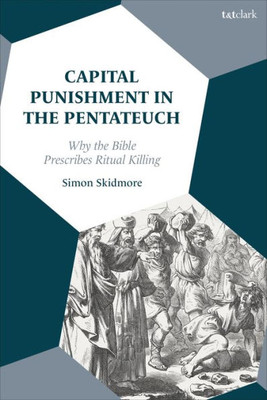 Capital Punishment in the Pentateuch: Why the Bible Prescribes Ritual Killing