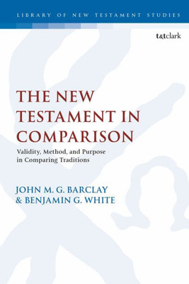 The New Testament in Comparison: Validity, Method, and Purpose in Comparing Traditions (The Library of New Testament Studies, 600)