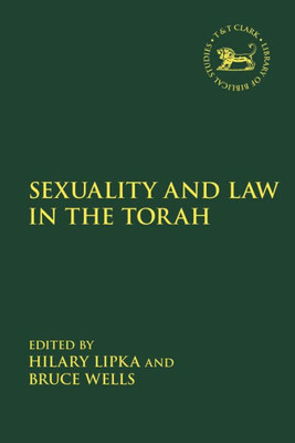 Sexuality and Law in the Torah (The Library of Hebrew Bible/Old Testament Studies, 675)