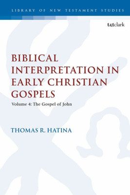 Biblical Interpretation in Early Christian Gospels: Volume 4: The Gospel of John (The Library of New Testament Studies, 613)