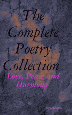 The Complete Poetry Collection: Love, Peace and Harmony