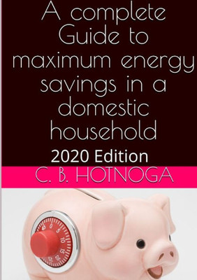 A Complete Guide to Energy Savings In a Domestic Household - 2020 Edition