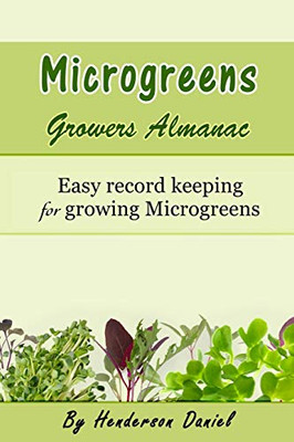 Microgreens Growers Almanac: Easy record keeping for growing Microgreens (Growers Almanac Microgreen Green Cover)