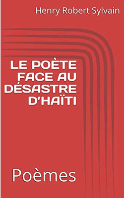LE POÈTE FACE AU DÉSASTRE DHAÏTI: Poèmes (French Edition)