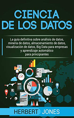 Ciencia de los datos: La guía definitiva sobre analisis de datos, minería de datos, almacenamiento de datos, visualización de datos, Big Data para ... para principiantes (Spanish Edition)