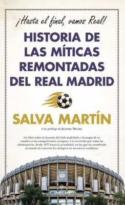 Historia de las míticas remontadas del Real Madrid: ¡Hasta el final, vamos Real! (Spanish Edition)