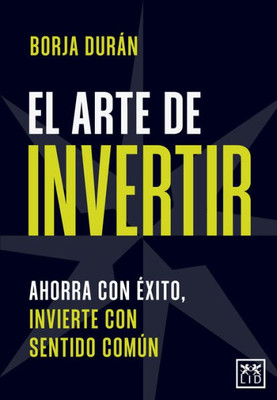 El arte de invertir: Ahorra con Exito, invierte con sentido común (Spanish Edition)