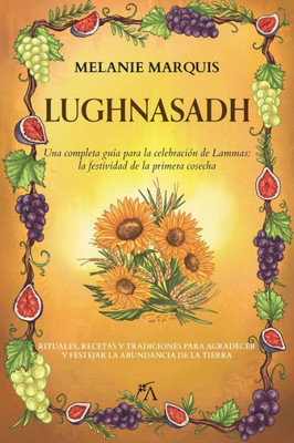 Lughnasadh: Una completa guía para la celebración de Lammas: la festividad de la primera cosecha (Spanish Edition)