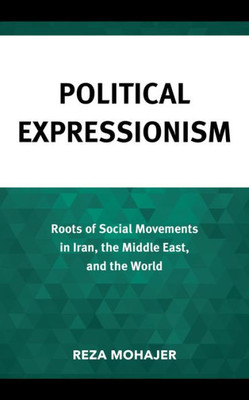 Political Expressionism: Roots of Social Movements in Iran, the Middle East, and the World