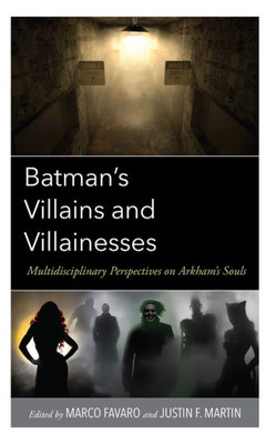 Batmans Villains and Villainesses: Multidisciplinary Perspectives on Arkhams Souls