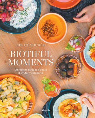 Biotiful Moments: 90 recetas saludables para disfrutar y compartir / Biotiful Mo ments. 90 Healthy Recipes to Enjoy and Share (Spanish Edition)