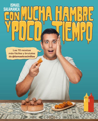 Con mucha hambre y poco tiempo: Las 70 recetas más fáciles y brutales de @ismael cocinillas / Very Hungry and With Little Time (Spanish Edition)