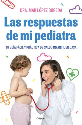 Las respuestas de mi pediatra: Tu guía fácil y práctica de salud infantil en cas a / Answers From My Pediatrician (Spanish Edition)