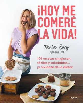 ¡Hoy me comerE la vida!: 101 recetas sin gluten, fáciles y saludables... ¡y olví date de la dieta! / Today I Will Eat up Life! 101 Gluten-Free, Easy, and.. (Spanish Edition)