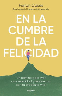 En la cumbre de la felicidad. Un camino para vivir con serenidad y reconectar co n tu propósito vital / At the Peak of Happiness. (Spanish Edition)