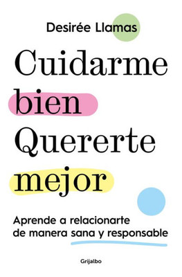 Cuidarme bien. Quererte mejor: Aprende a relacionarte de manera sana y responsab le / Taking Care of Me. Loving You Better. Learn to Relate With Others (Spanish Edition)