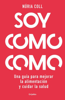 Soy como como: Una guía para mejorar tu alimentación y cuidar tu salud / I Am Wh at I Eat: A Guide to Improve Your Diet and Take Care of Your Health (Spanish Edition)