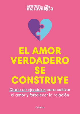 El amor verdadero se construye. Diario de ejercicios para cultivar el amor y for talecer la relación / Building True Love. A Journal (Spanish Edition)