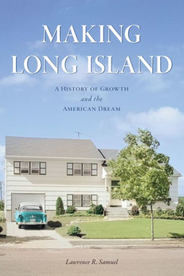 Making Long Island: A History of Growth and the American Dream (No Series (Generic))