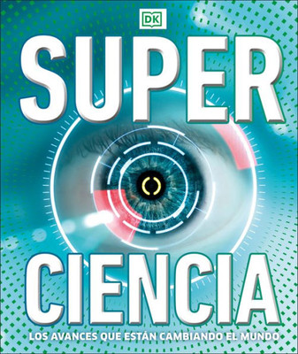 Super ciencia (Super Science Encyclopedia): Los avances que están cambiando el mundo (DK Super Nature Encyclopedias) (Spanish Edition)