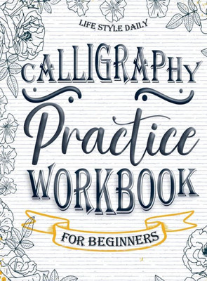 Calligraphy Practice Workbook for Beginners: Simple and Modern Book - An Easy Mindful Guide to Write and Learn Handwriting for Beginners with Pretty Basic Lettering