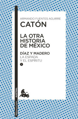 La otra historia de MExico. Díaz y Madero I: La espada y el espíritu (Spanish Edition)